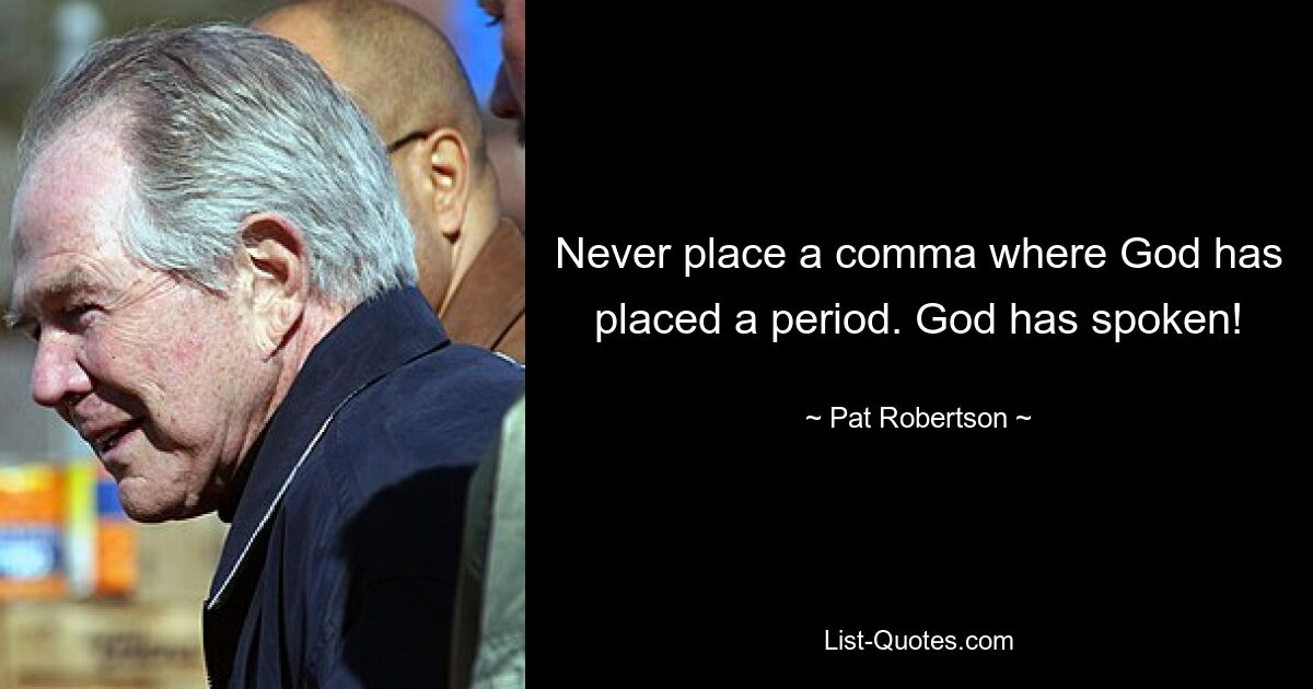 Never place a comma where God has placed a period. God has spoken! — © Pat Robertson