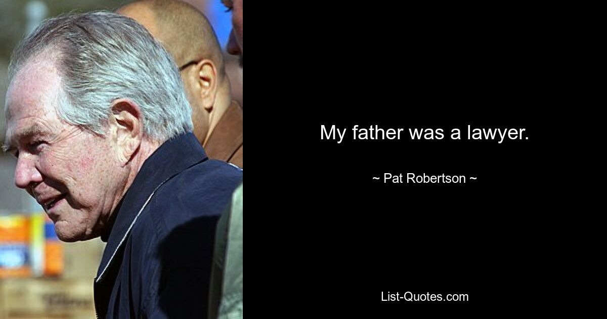 My father was a lawyer. — © Pat Robertson