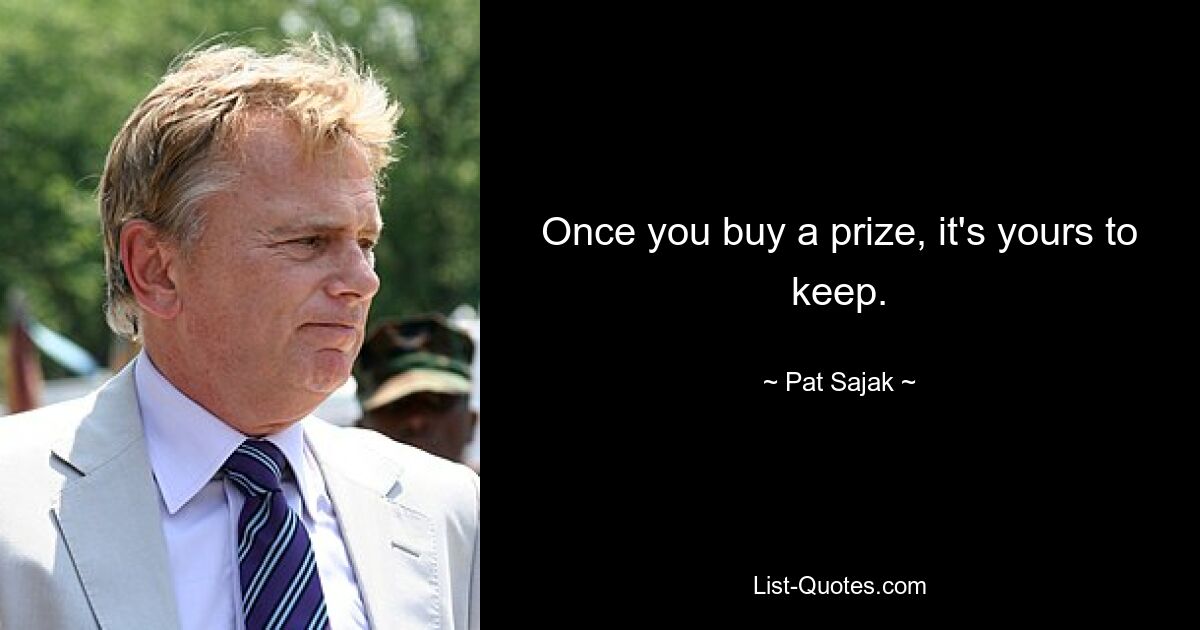 Once you buy a prize, it's yours to keep. — © Pat Sajak