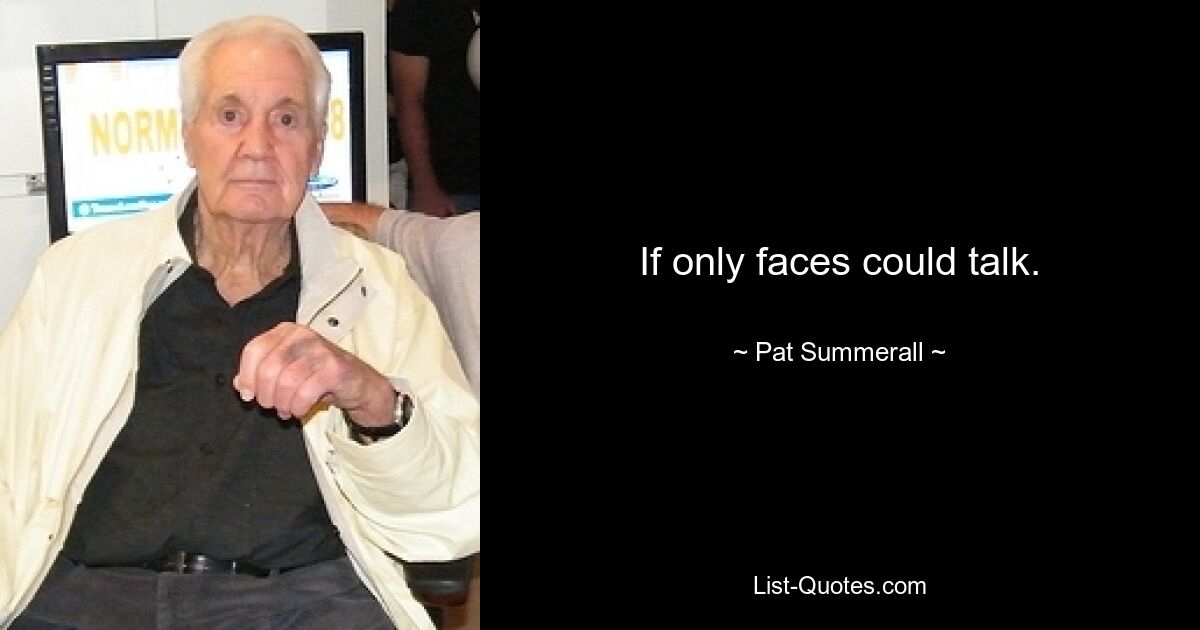 If only faces could talk. — © Pat Summerall