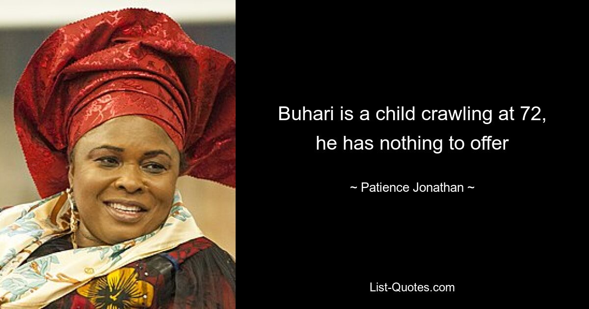 Buhari is a child crawling at 72, he has nothing to offer — © Patience Jonathan