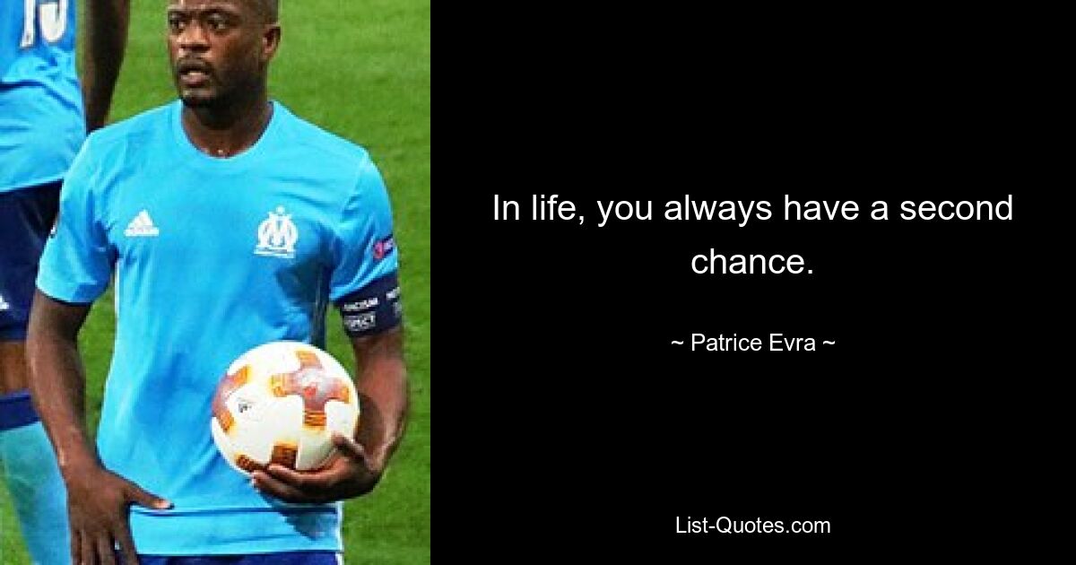 In life, you always have a second chance. — © Patrice Evra