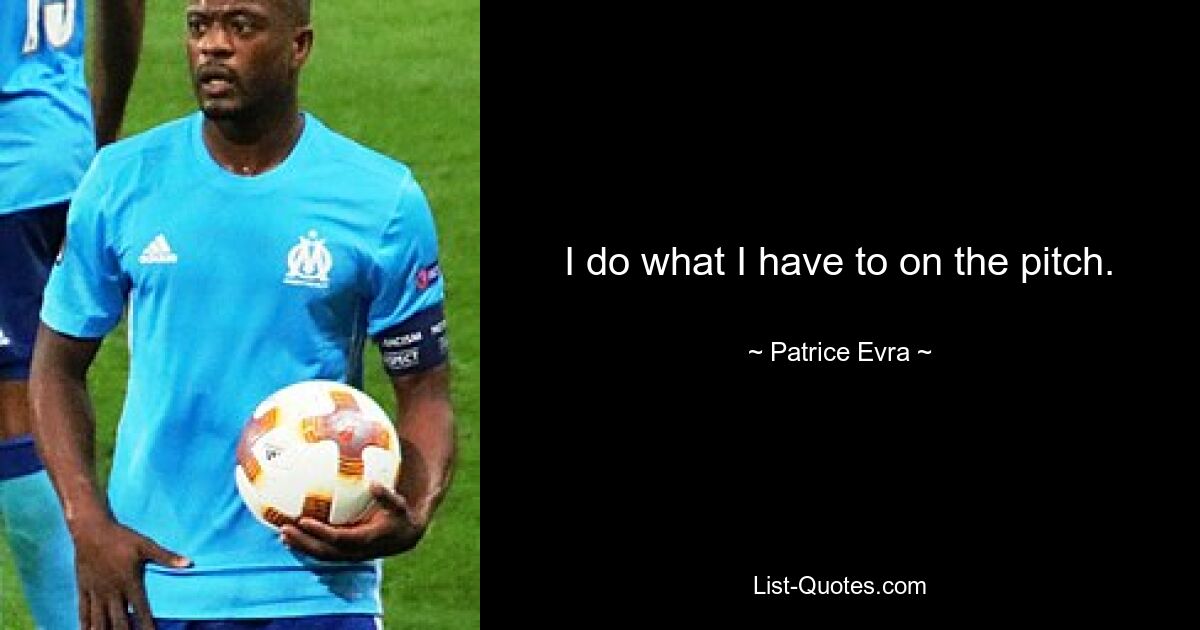 I do what I have to on the pitch. — © Patrice Evra