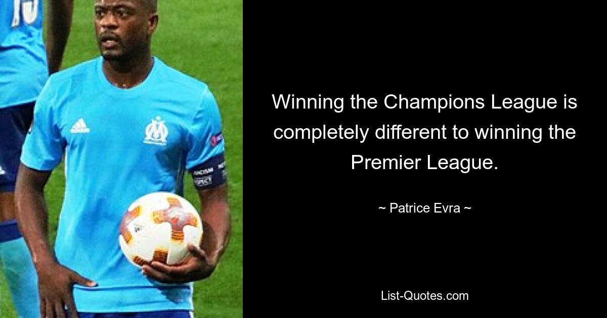 Winning the Champions League is completely different to winning the Premier League. — © Patrice Evra