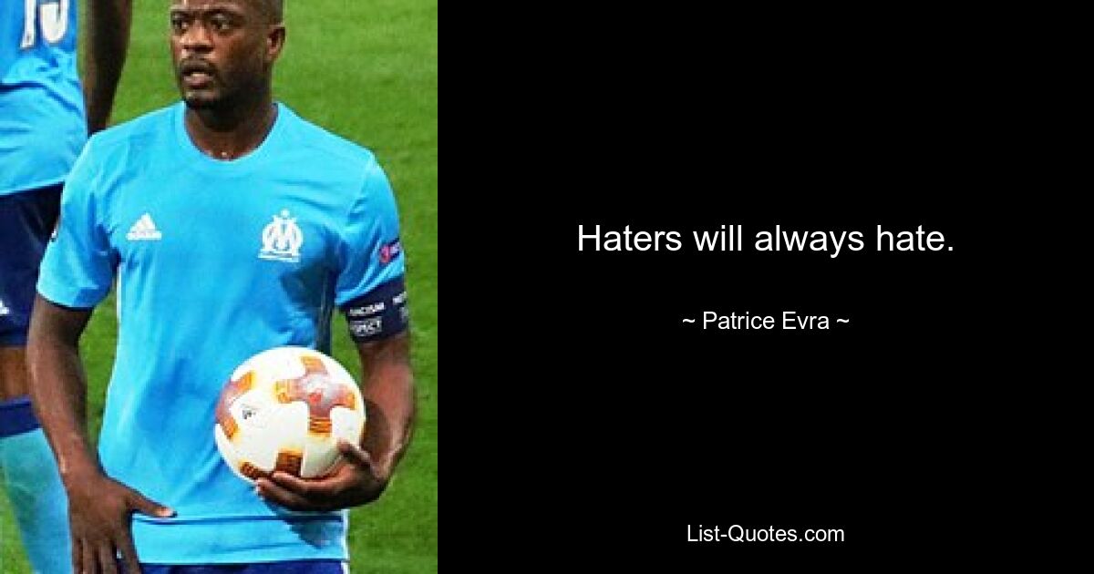 Haters will always hate. — © Patrice Evra