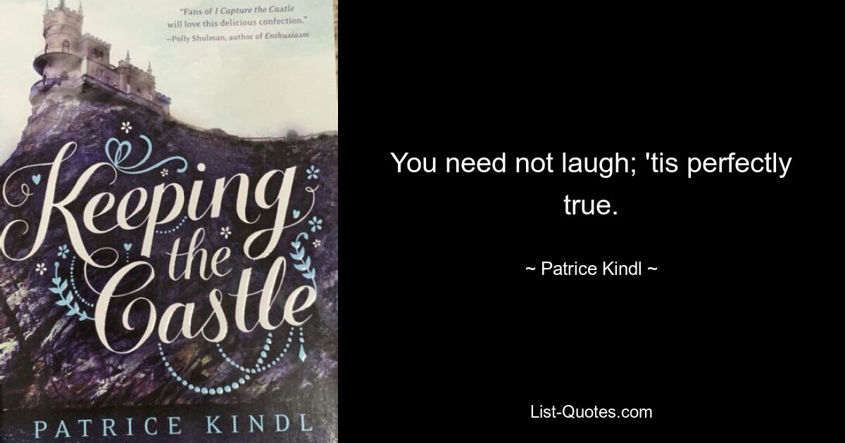 You need not laugh; 'tis perfectly true. — © Patrice Kindl