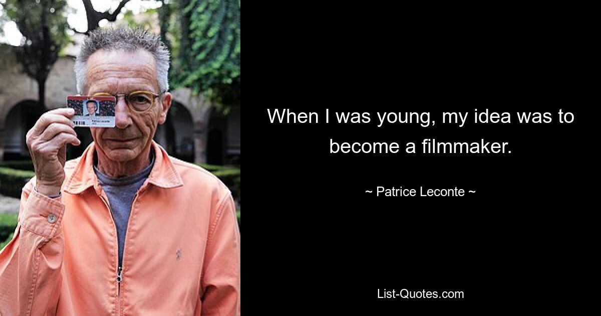 When I was young, my idea was to become a filmmaker. — © Patrice Leconte