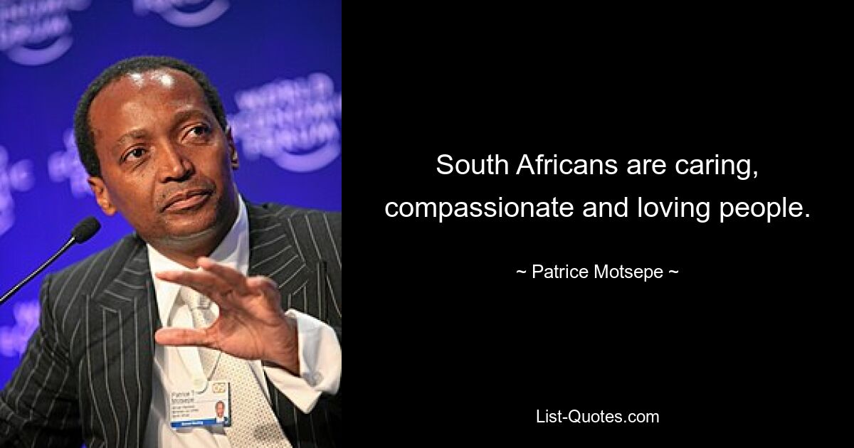 South Africans are caring, compassionate and loving people. — © Patrice Motsepe