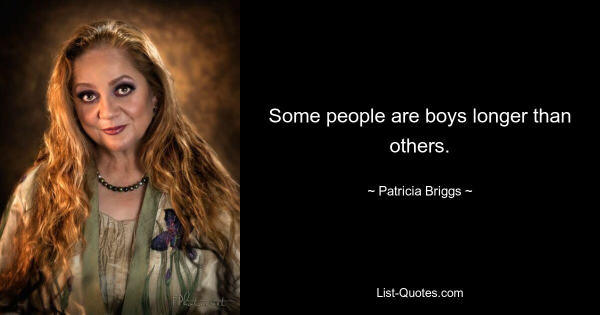 Some people are boys longer than others. — © Patricia Briggs