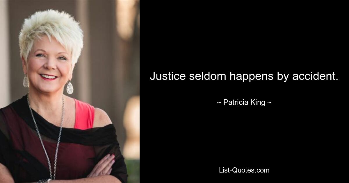 Justice seldom happens by accident. — © Patricia King