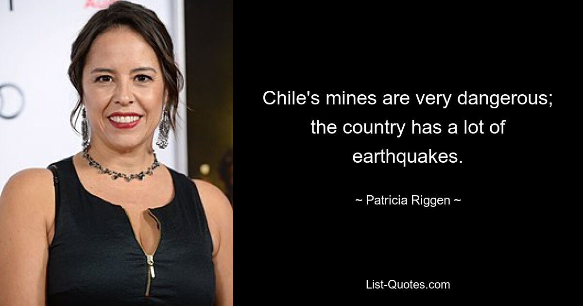 Chile's mines are very dangerous; the country has a lot of earthquakes. — © Patricia Riggen