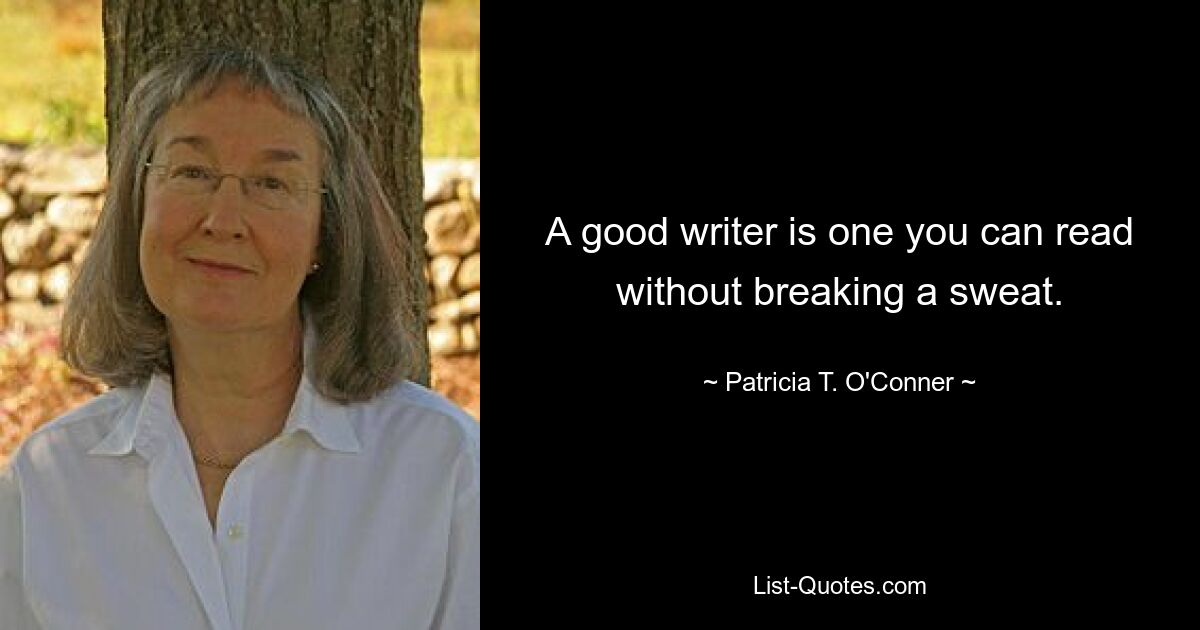 A good writer is one you can read without breaking a sweat. — © Patricia T. O'Conner