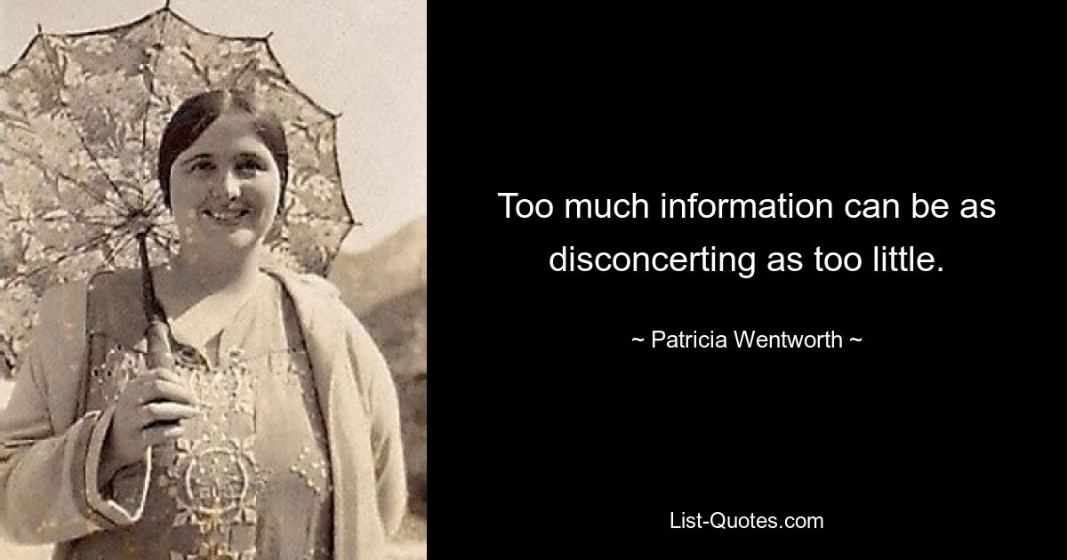 Too much information can be as disconcerting as too little. — © Patricia Wentworth