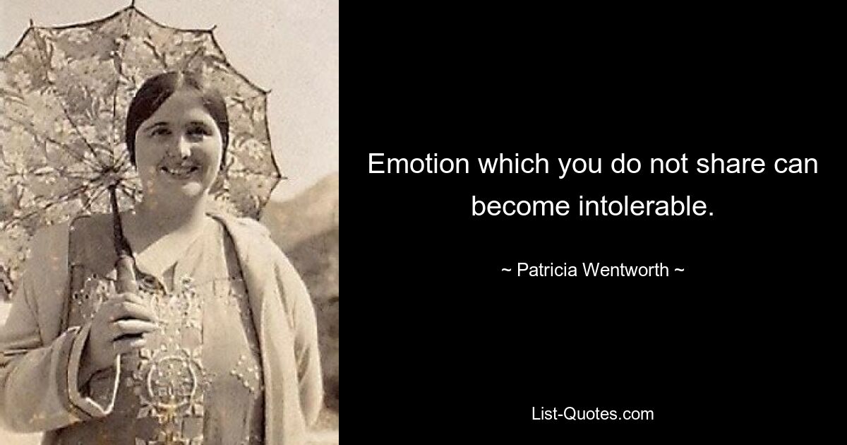 Emotion which you do not share can become intolerable. — © Patricia Wentworth