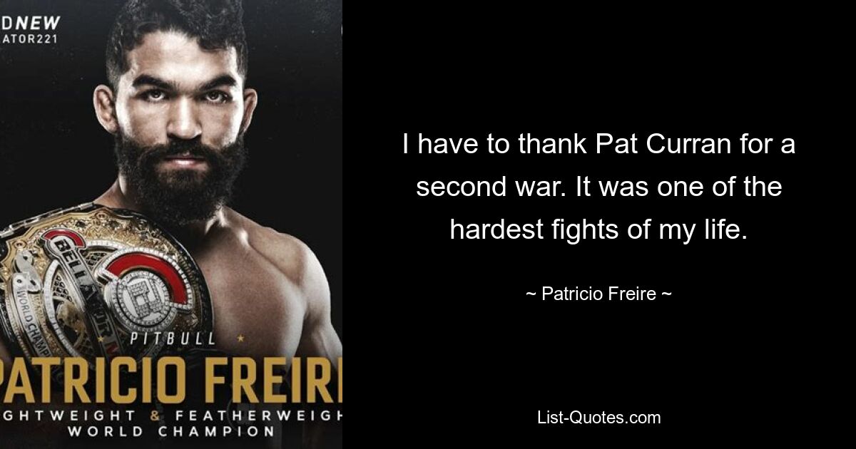 I have to thank Pat Curran for a second war. It was one of the hardest fights of my life. — © Patricio Freire