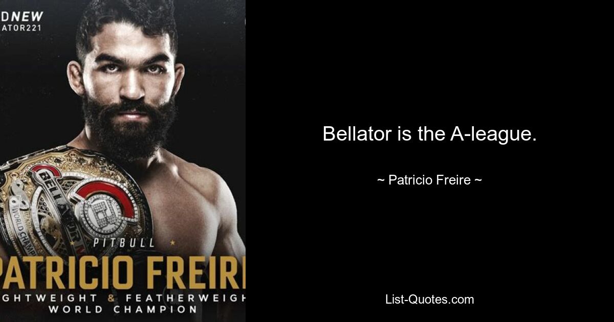 Bellator is the A-league. — © Patricio Freire