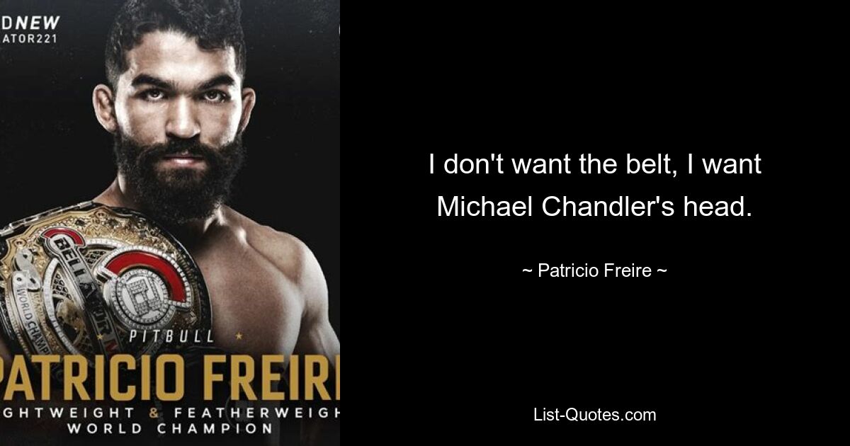 I don't want the belt, I want Michael Chandler's head. — © Patricio Freire