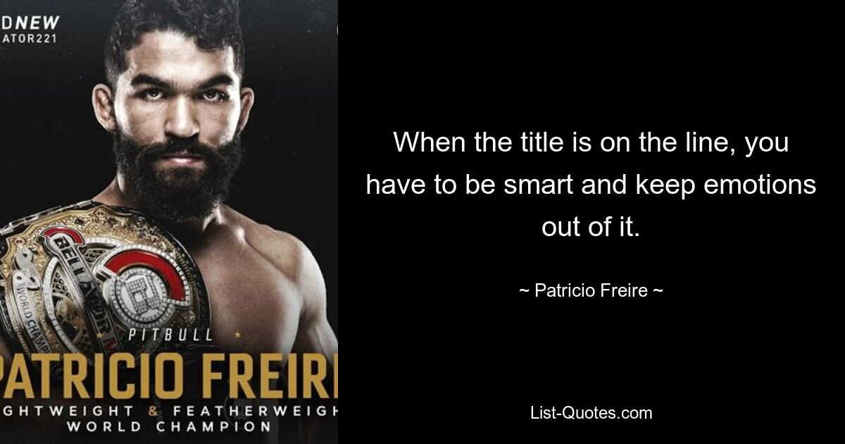 When the title is on the line, you have to be smart and keep emotions out of it. — © Patricio Freire