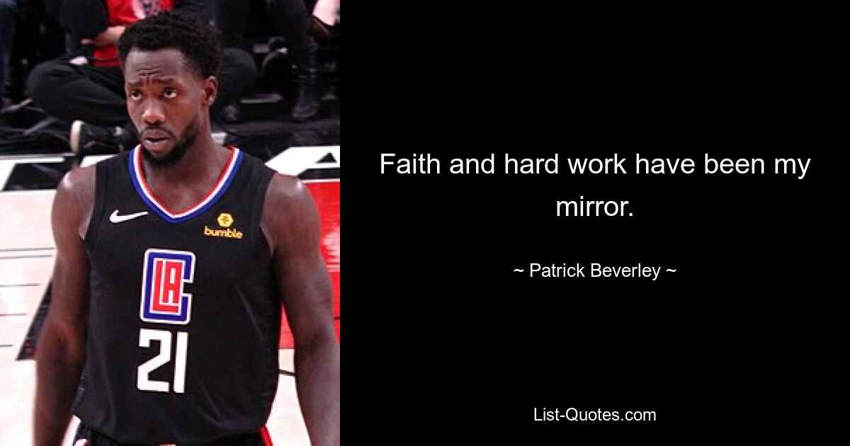 Faith and hard work have been my mirror. — © Patrick Beverley