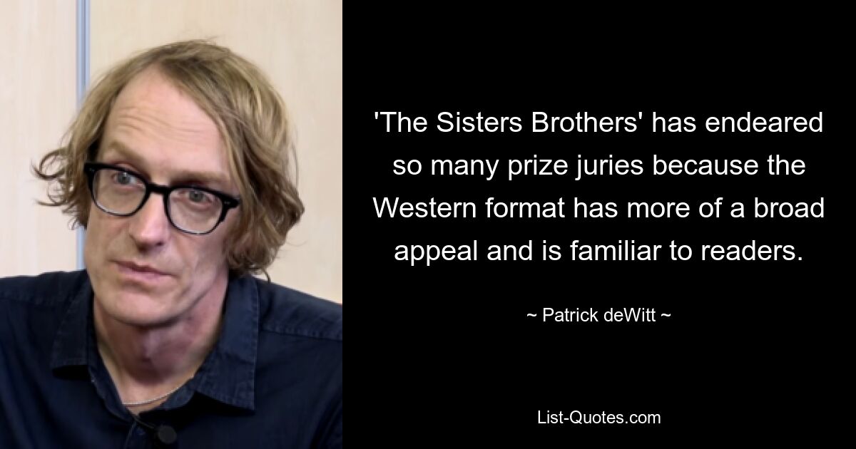 'The Sisters Brothers' has endeared so many prize juries because the Western format has more of a broad appeal and is familiar to readers. — © Patrick deWitt