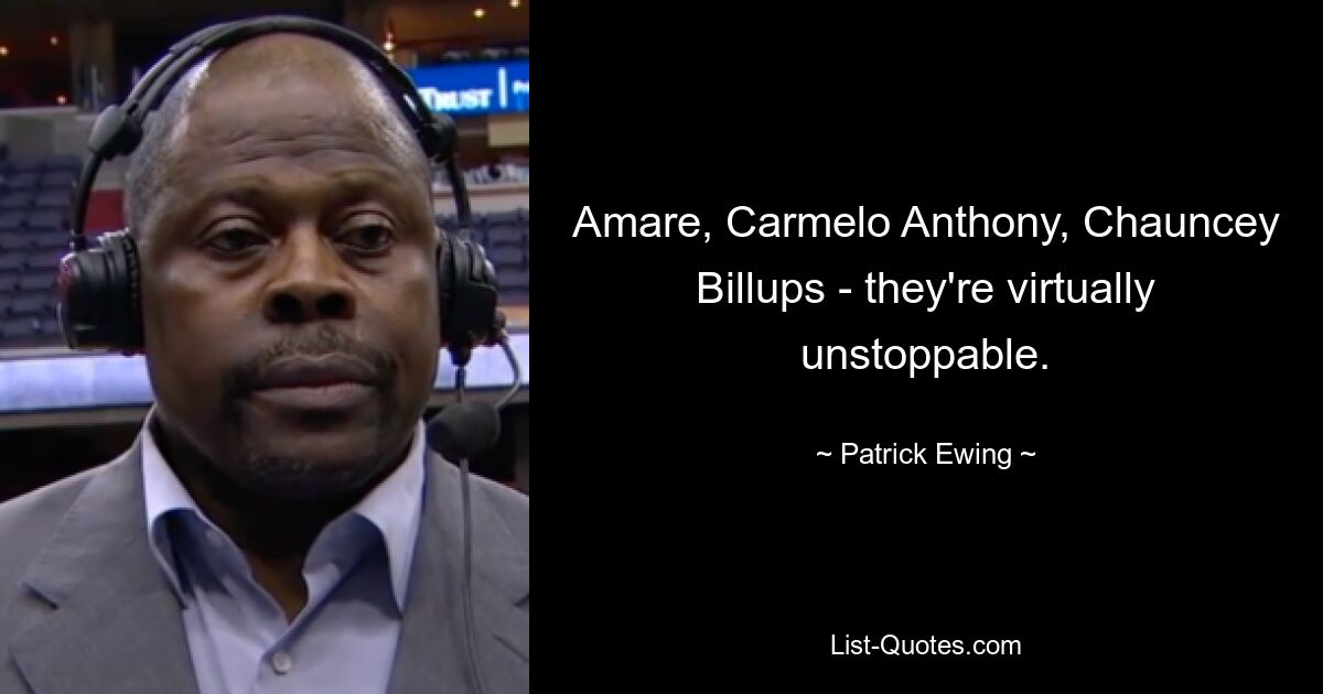 Amare, Carmelo Anthony, Chauncey Billups - they're virtually unstoppable. — © Patrick Ewing