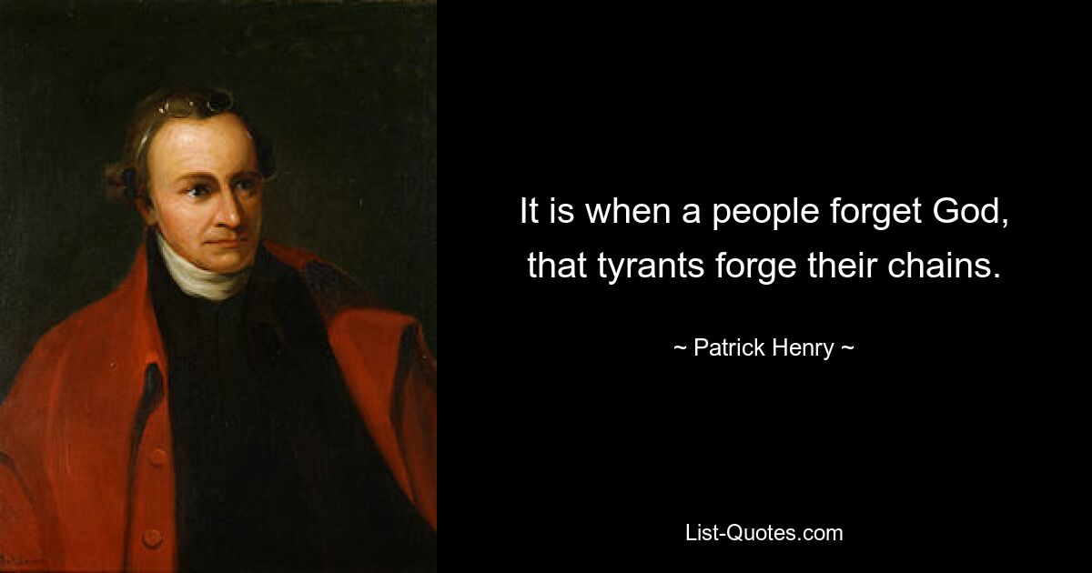 It is when a people forget God, that tyrants forge their chains. — © Patrick Henry