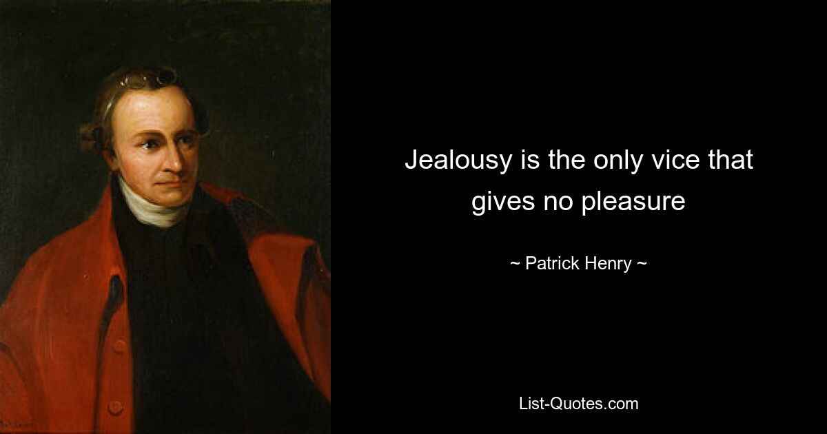 Jealousy is the only vice that gives no pleasure — © Patrick Henry