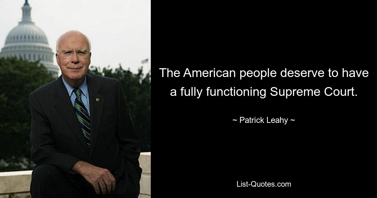 The American people deserve to have a fully functioning Supreme Court. — © Patrick Leahy