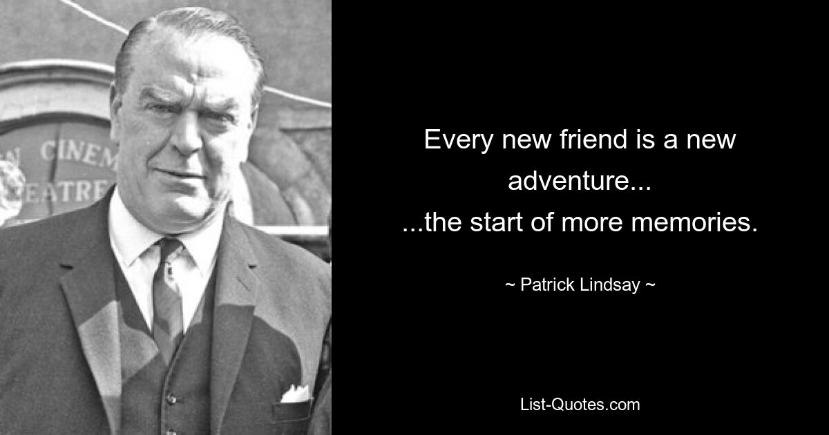 Every new friend is a new adventure...
...the start of more memories. — © Patrick Lindsay