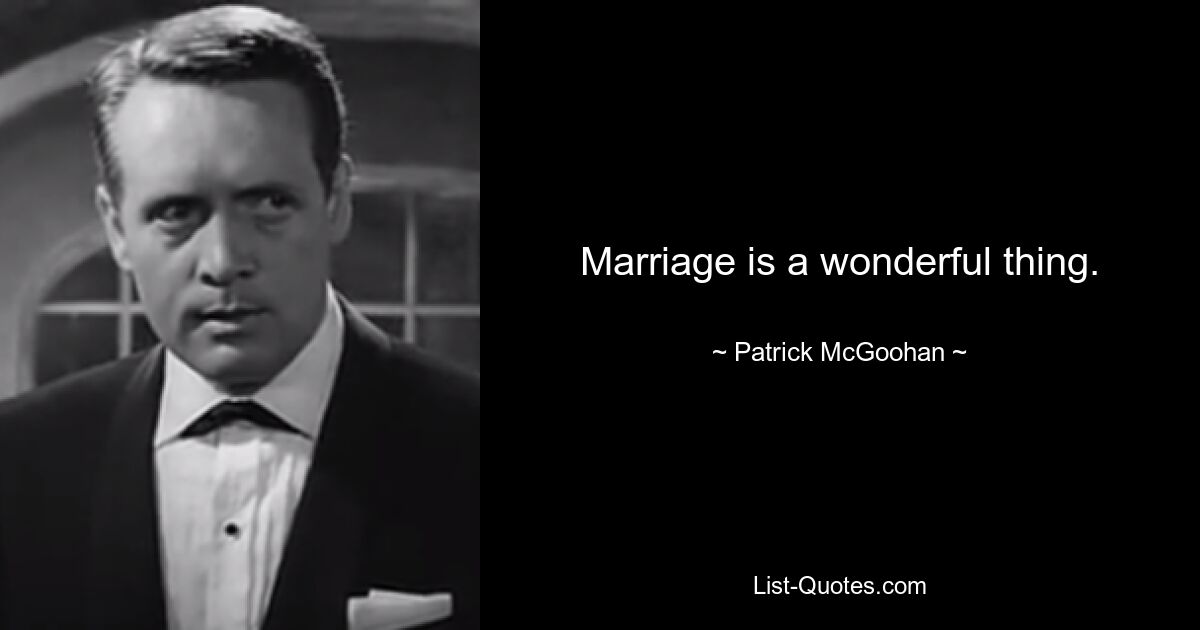 Marriage is a wonderful thing. — © Patrick McGoohan