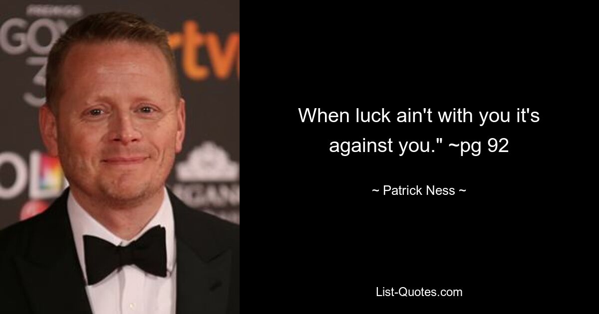 When luck ain't with you it's against you." ~pg 92 — © Patrick Ness