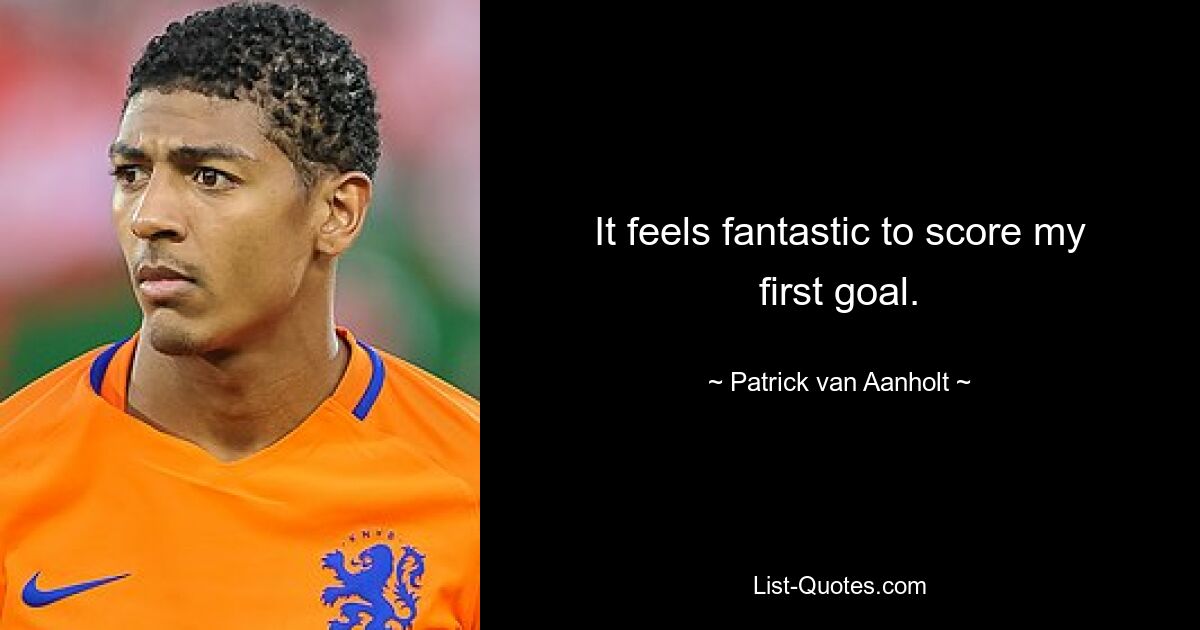 It feels fantastic to score my first goal. — © Patrick van Aanholt