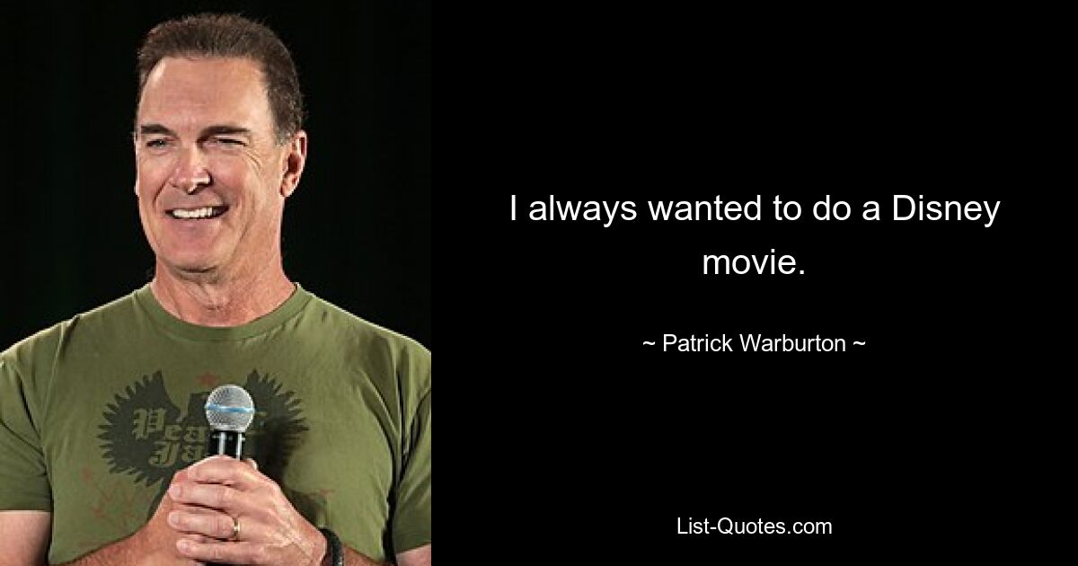 I always wanted to do a Disney movie. — © Patrick Warburton