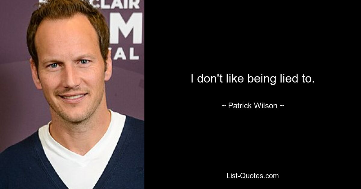 I don't like being lied to. — © Patrick Wilson