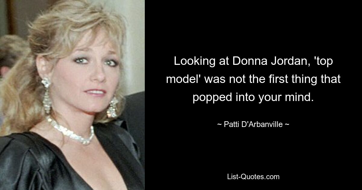 Looking at Donna Jordan, 'top model' was not the first thing that popped into your mind. — © Patti D'Arbanville