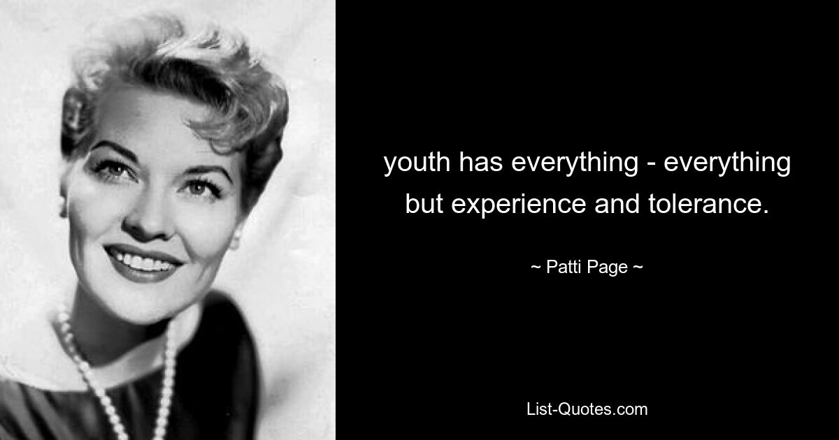 youth has everything - everything but experience and tolerance. — © Patti Page