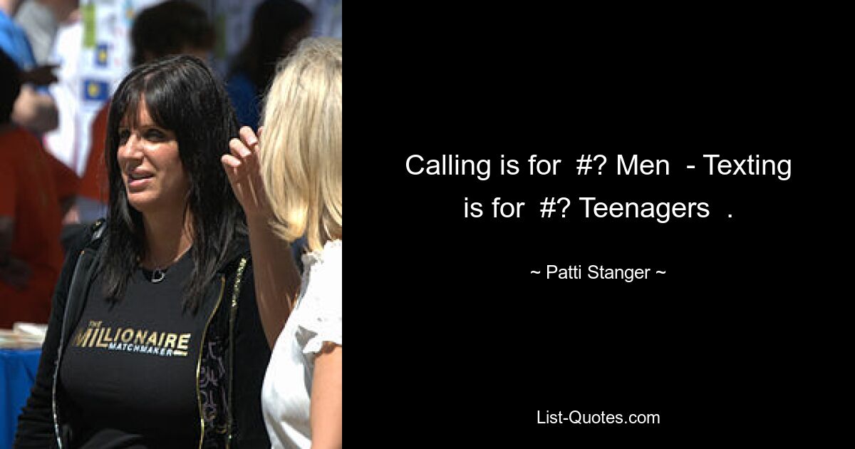 Calling is for  #? Men  - Texting is for  #? Teenagers  . — © Patti Stanger