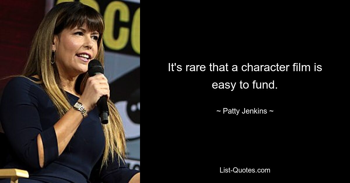 It's rare that a character film is easy to fund. — © Patty Jenkins