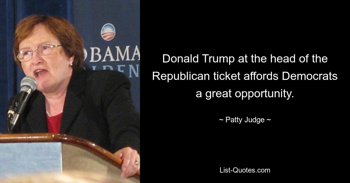 Donald Trump at the head of the Republican ticket affords Democrats a great opportunity. — © Patty Judge