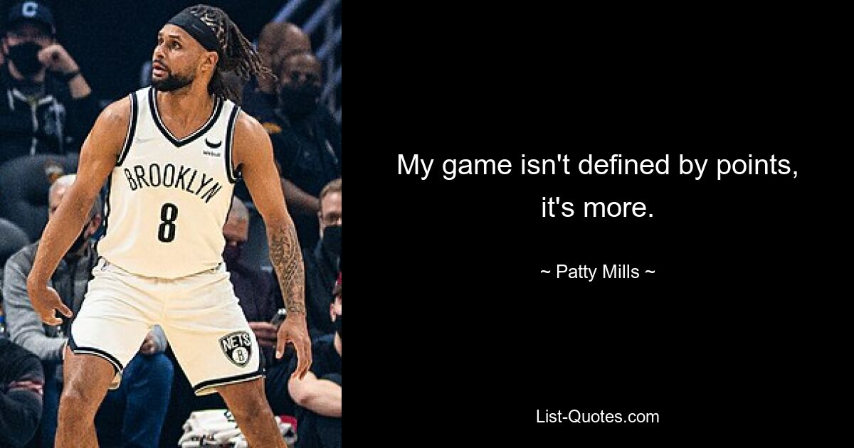 My game isn't defined by points, it's more. — © Patty Mills