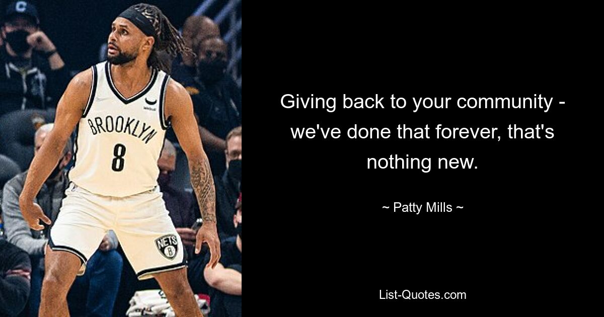 Giving back to your community - we've done that forever, that's nothing new. — © Patty Mills