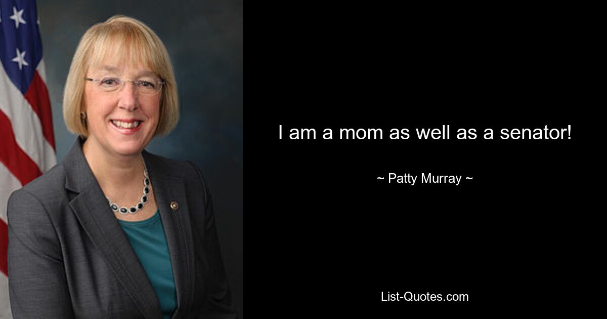 I am a mom as well as a senator! — © Patty Murray