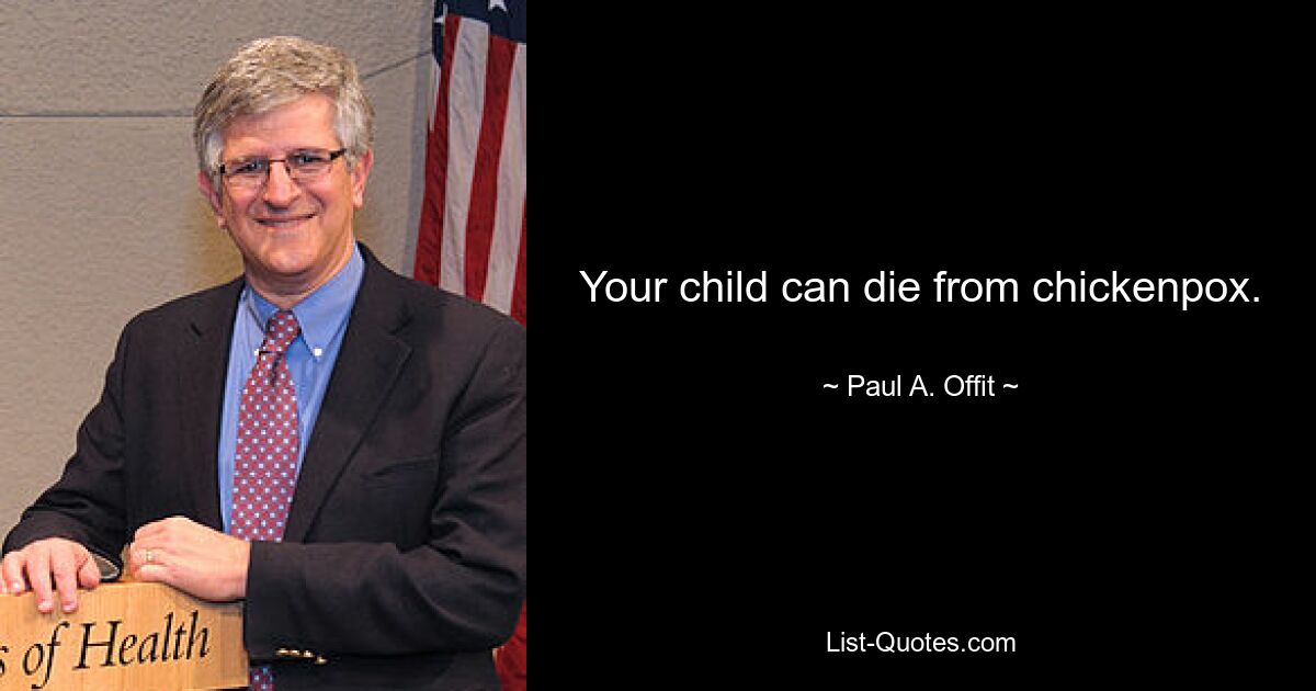 Your child can die from chickenpox. — © Paul A. Offit