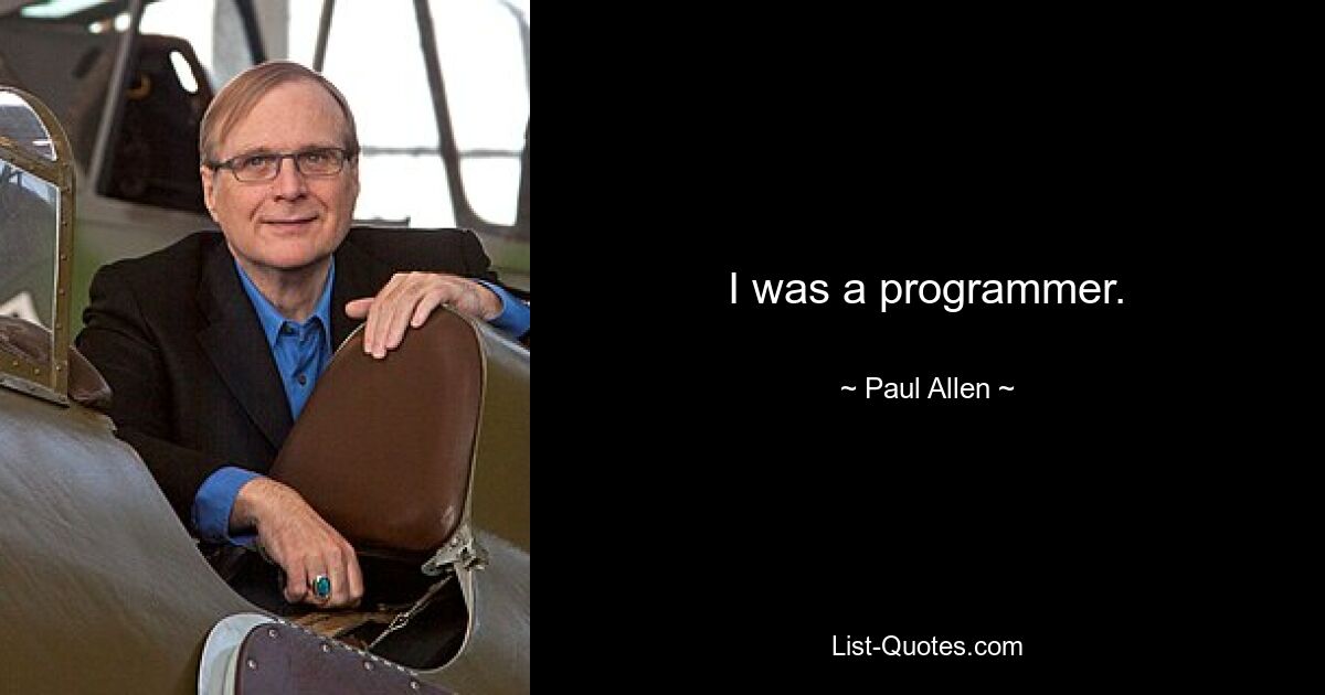 I was a programmer. — © Paul Allen