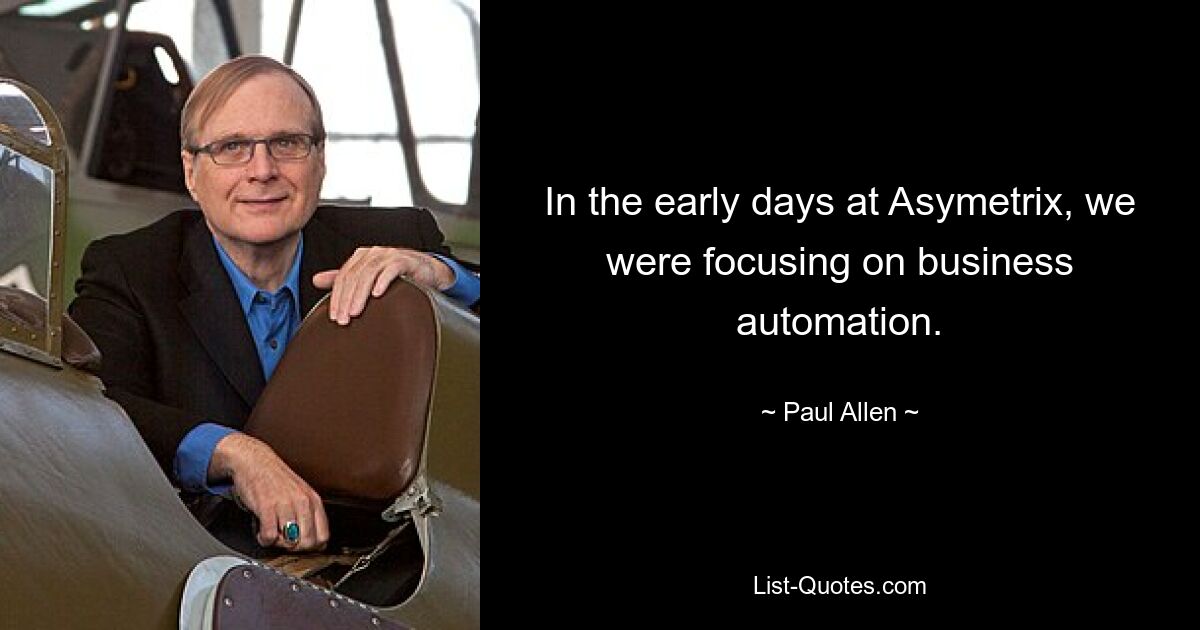 In the early days at Asymetrix, we were focusing on business automation. — © Paul Allen