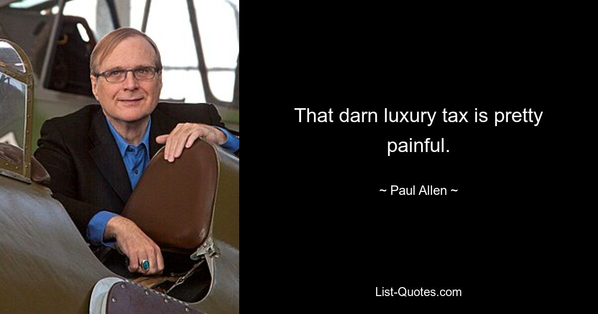 That darn luxury tax is pretty painful. — © Paul Allen