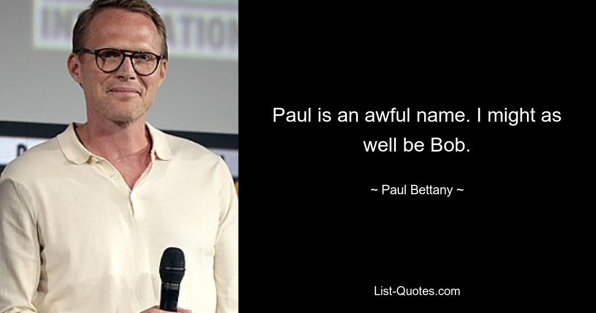 Paul ist ein schrecklicher Name. Ich könnte genauso gut Bob sein. — © Paul Bettany