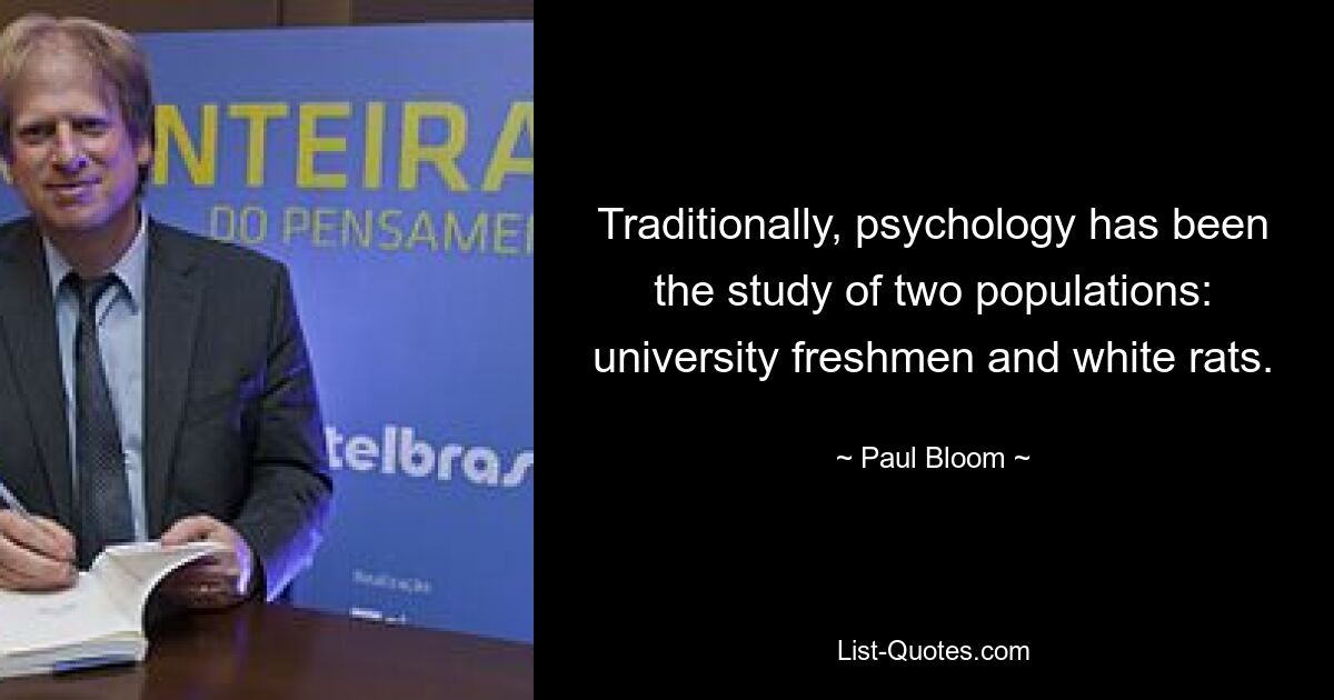 Традиционно психология изучала две группы населения: первокурсников университетов и белых крыс. — © Пол Блум 