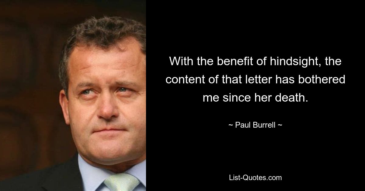 With the benefit of hindsight, the content of that letter has bothered me since her death. — © Paul Burrell