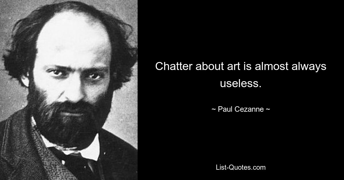 Chatter about art is almost always useless. — © Paul Cezanne